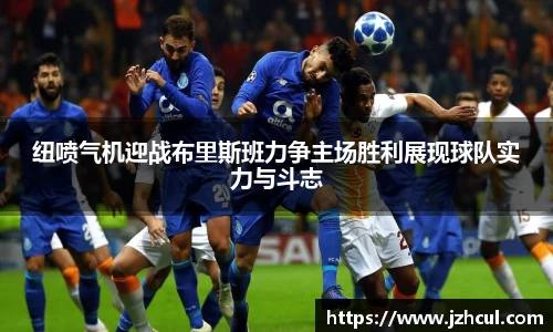 纽喷气机迎战布里斯班力争主场胜利展现球队实力与斗志